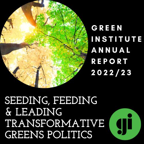 Seeding, Feeding and Leading Transformative Greens Politics: Green Institute Annual Report 2022/23