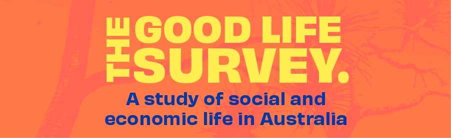 The Good Life Survey: A study of social and economic life in Australia